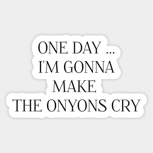 ONE DAY I'M GONNA MAKE THE ONYONS CRY Sticker